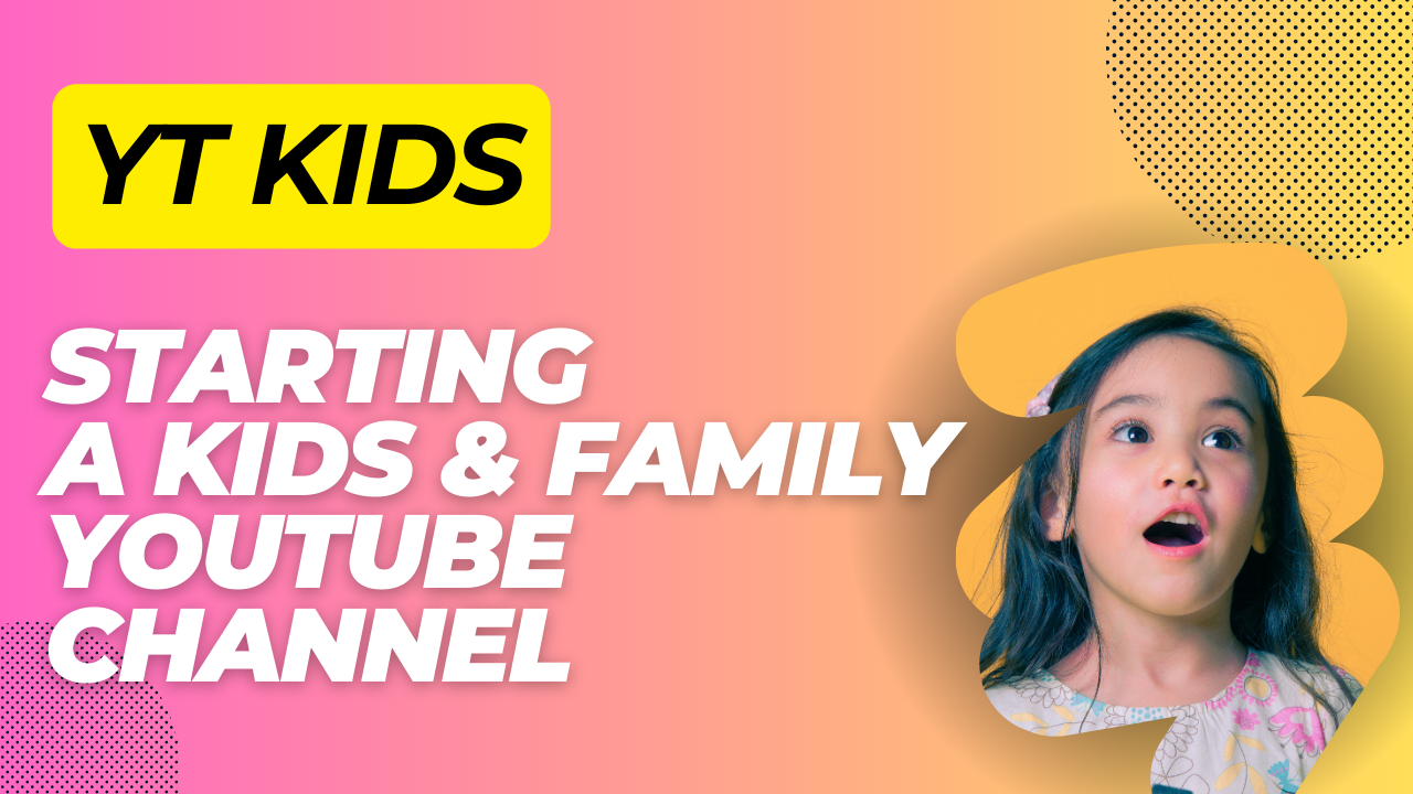 Starting a Kids & Family YouTube Channel: A Step-by-Step Guide